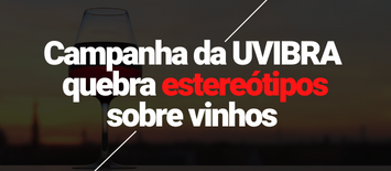 Campanha da UVIBRA criada pela e21 quebra estereótipos do hábito de se tomar vinho e mira em novos consumidores